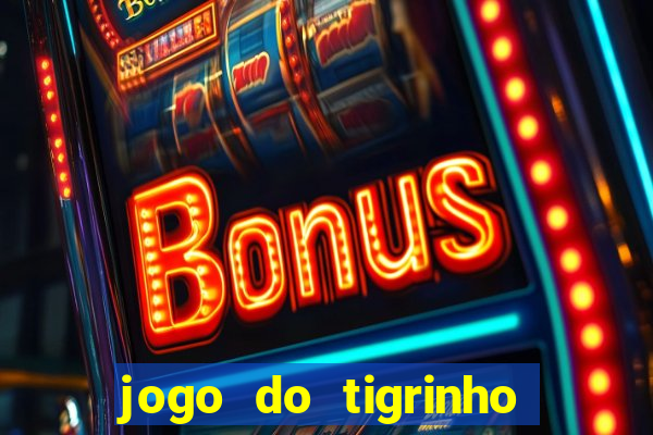 jogo do tigrinho que nao precisa depositar